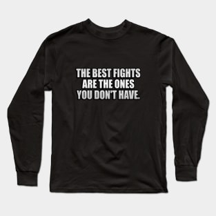 The best fights are the ones you don't have Long Sleeve T-Shirt